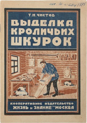 Чистов Т.И. Простые способы выделки кроличьих шкурок / Обл. худож. К. Пономарева. М., 1930.